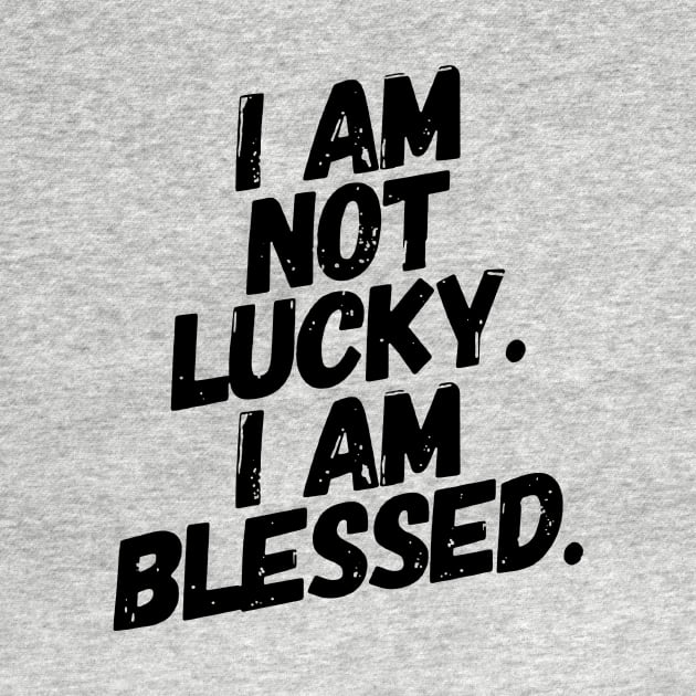 I am not Lucky. Im Blessed! by idesign1